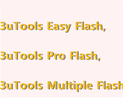 Similarities & Differences Among 3uTools Easy Flash, Pro Flash and Multiple Flash