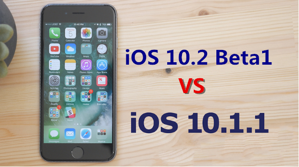 Which Is Better, iOS10.1.1 or iOS10.2 Beta1?