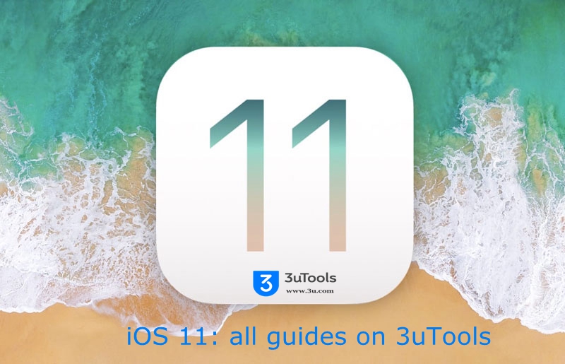 ​iOS 11 Roundup on 3uTools: Release Date, Best Features, Tips and Guides