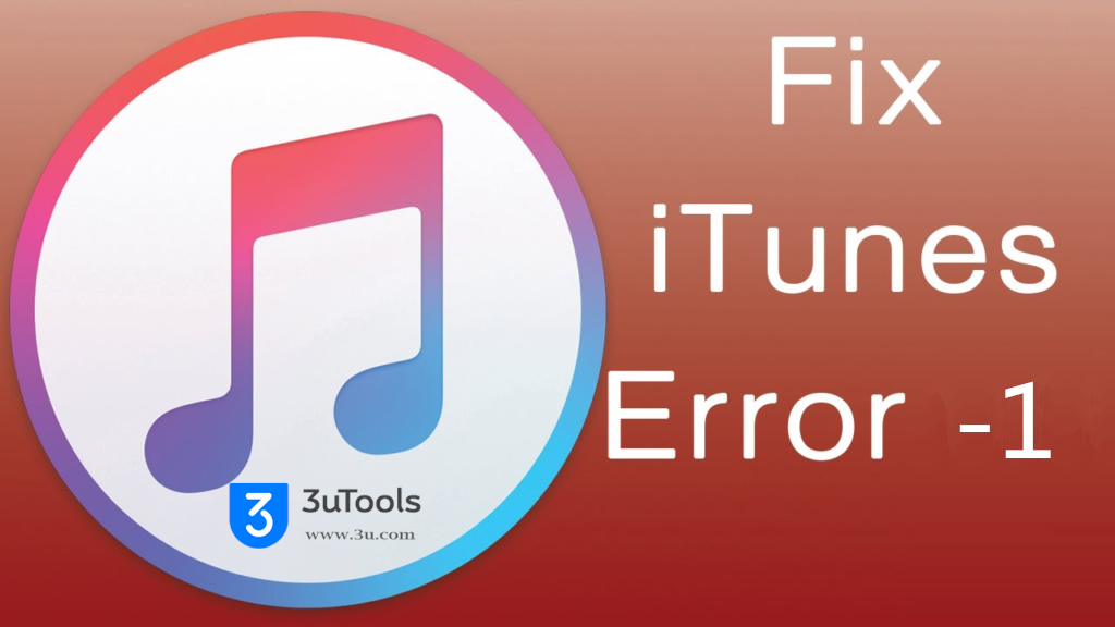 How to Fix Error -1 & Error 1 in iTunes/3uTools?