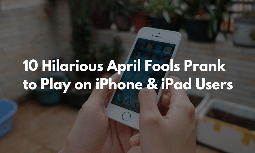 10 Hilarious April Fools Prank to Play on iPhone and iPad Users